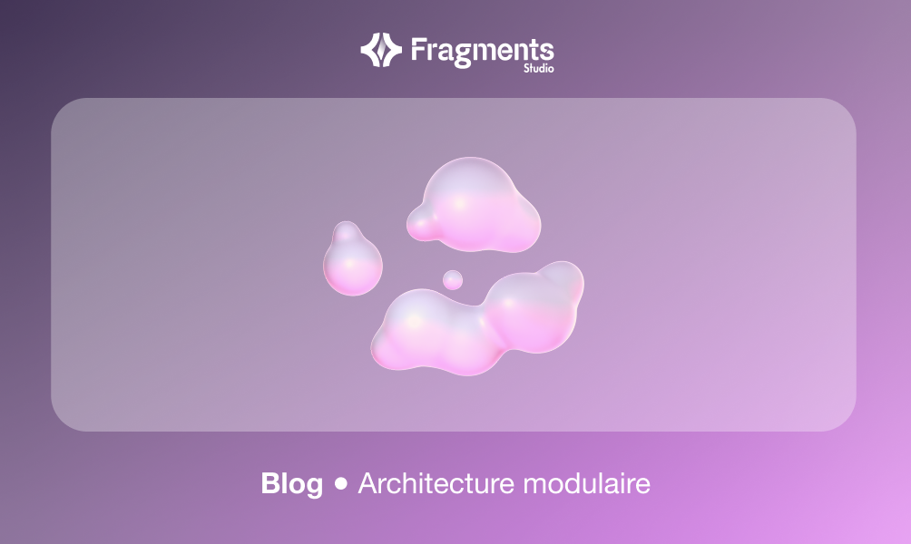 Architecture modulaire : une base solide pour faire évoluer vos outils sans tout casser | Fragments Studio
