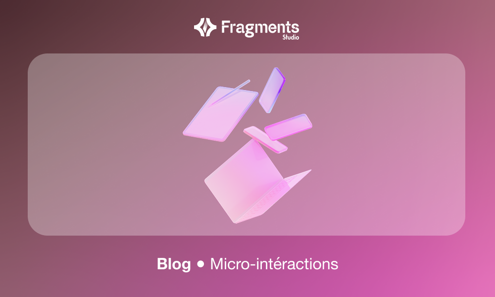 Micro-interactions : ces petits détails qui transforment l'expérience utilisateur