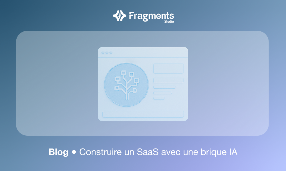 Construire un SaaS avec une brique IA : ce qu’on ne vous dit pas sur le produit, l’UX et l’architecture