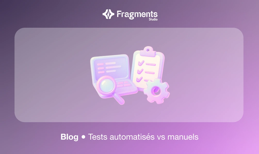Tests automatisés vs manuels : bien tester son outil métier sans perdre en agilité | Fragments Studio